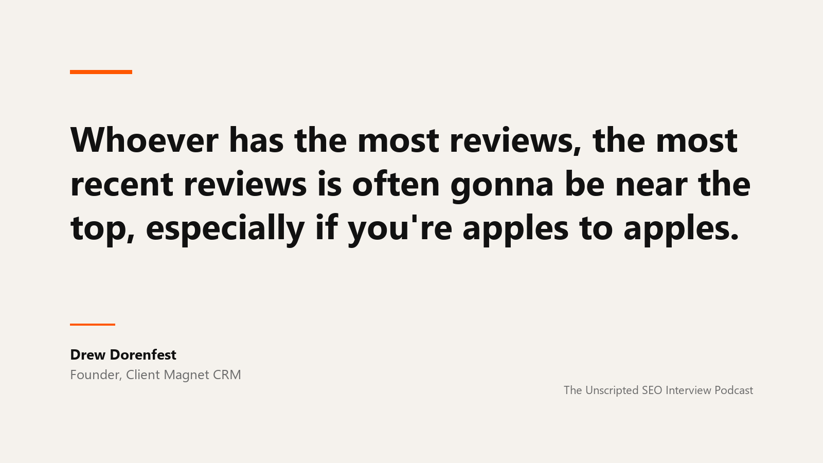 A quote card reading: Whoever has the most reviews, the most recent reviews is often gonna be near the top, especially if you're apples to apples. Attributed to Drew Dorenfest, founder of Client Magnet CRM, from The Unscripted SEO Interview Podcast.